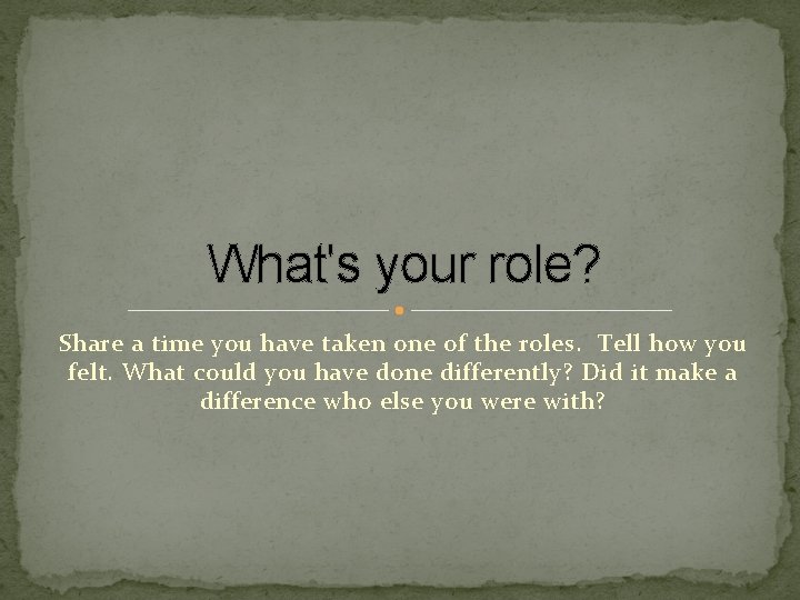 What's your role? Share a time you have taken one of the roles. Tell