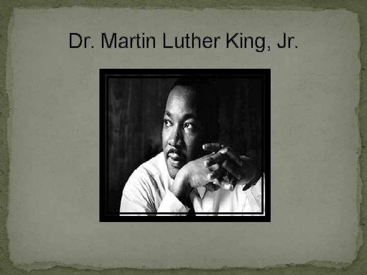 Dr. Martin Luther King, Jr. 