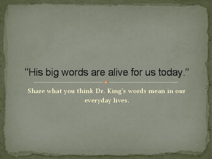 "His big words are alive for us today. " Share what you think Dr.