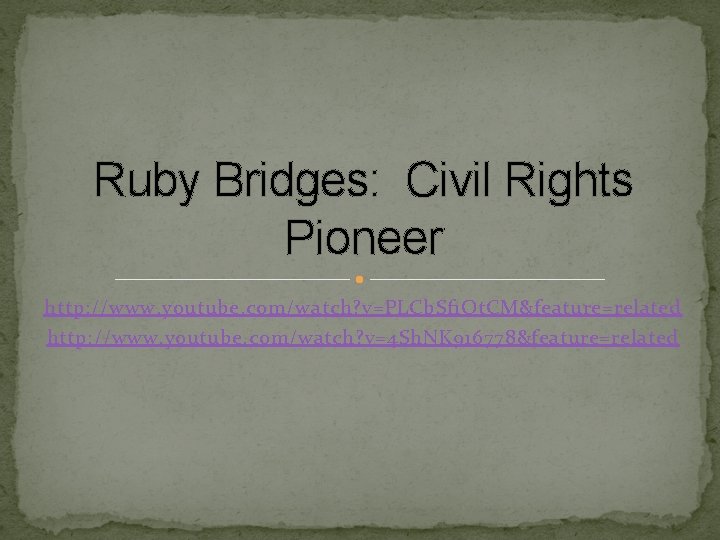 Ruby Bridges: Civil Rights Pioneer http: //www. youtube. com/watch? v=PLCb. Sf 1 Ot. CM&feature=related