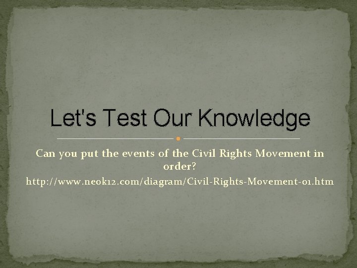 Let's Test Our Knowledge Can you put the events of the Civil Rights Movement