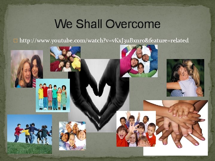 We Shall Overcome � http: //www. youtube. com/watch? v=v. Kx. J 3 u. Bxnr