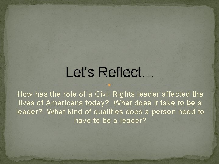 Let's Reflect… How has the role of a Civil Rights leader affected the lives