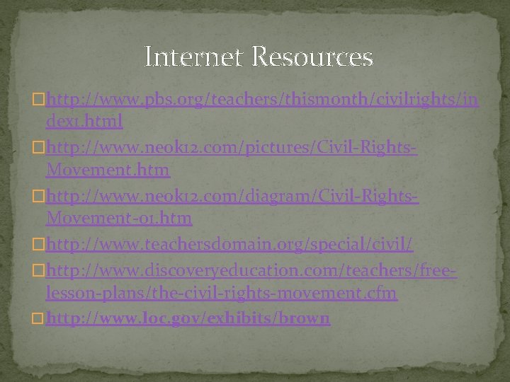 Internet Resources �http: //www. pbs. org/teachers/thismonth/civilrights/in dex 1. html �http: //www. neok 12. com/pictures/Civil-Rights.