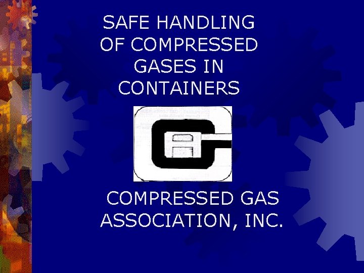 SAFE HANDLING OF COMPRESSED GASES IN CONTAINERS COMPRESSED GAS ASSOCIATION, INC. SAFE HANDLING OF COMPRESSED GASES IN CONTAINERS COMPRESSED GAS ASSOCIATION, INC.
