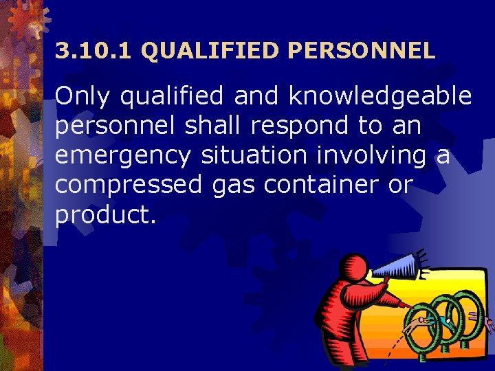 3. 10. 1 QUALIFIED PERSONNEL Only qualified and knowledgeable personnel shall respond to an 3. 10. 1 QUALIFIED PERSONNEL Only qualified and knowledgeable personnel shall respond to an