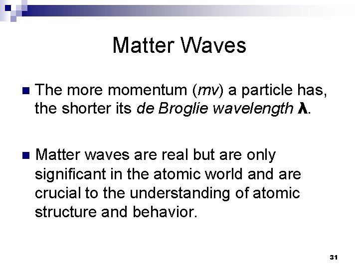 Matter Waves n The more momentum (mv) a particle has, the shorter its de
