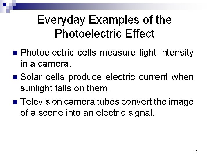 Everyday Examples of the Photoelectric Effect Photoelectric cells measure light intensity in a camera.