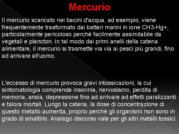 Mercurio Il mercurio scaricato nei bacini d'acqua, ad esempio, viene frequentemente trasformato dai batteri