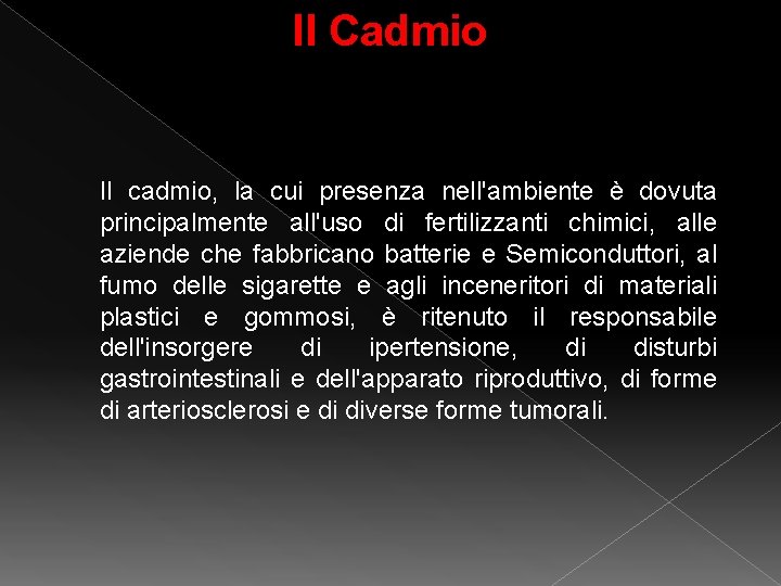 Il Cadmio Il cadmio, la cui presenza nell'ambiente è dovuta principalmente all'uso di fertilizzanti