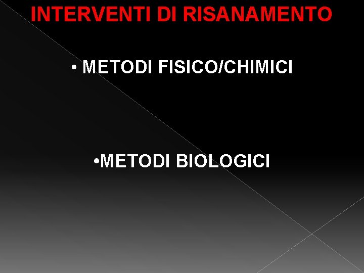 INTERVENTI DI RISANAMENTO • METODI FISICO/CHIMICI • METODI BIOLOGICI 