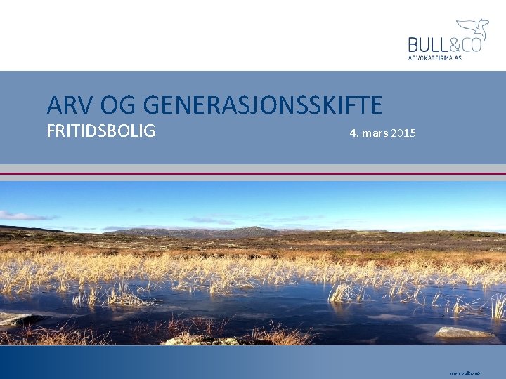ARV OG GENERASJONSSKIFTE FRITIDSBOLIG 4. mars 2015 www. bullco. no 