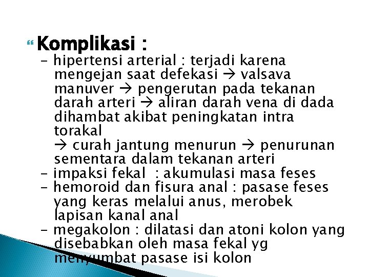  Komplikasi : - hipertensi arterial : terjadi karena mengejan saat defekasi valsava manuver