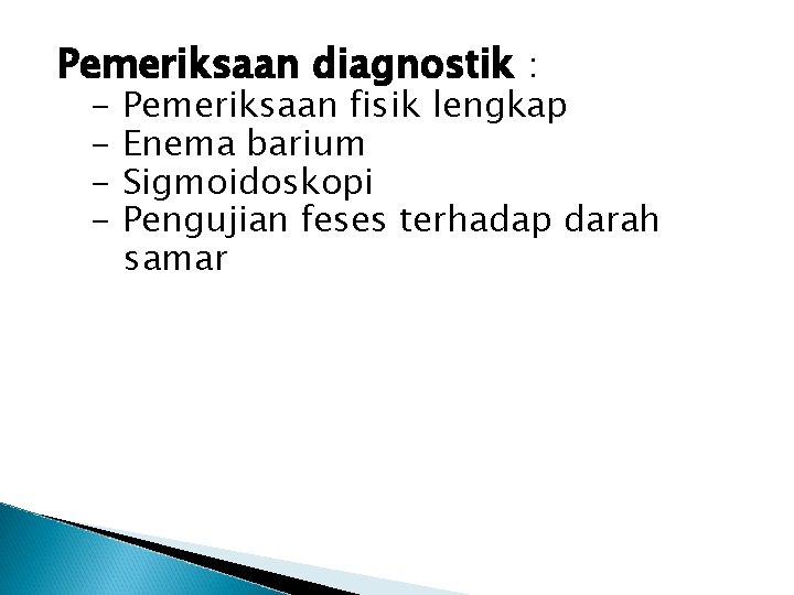 Pemeriksaan diagnostik : - Pemeriksaan fisik lengkap Enema barium Sigmoidoskopi Pengujian feses terhadap darah