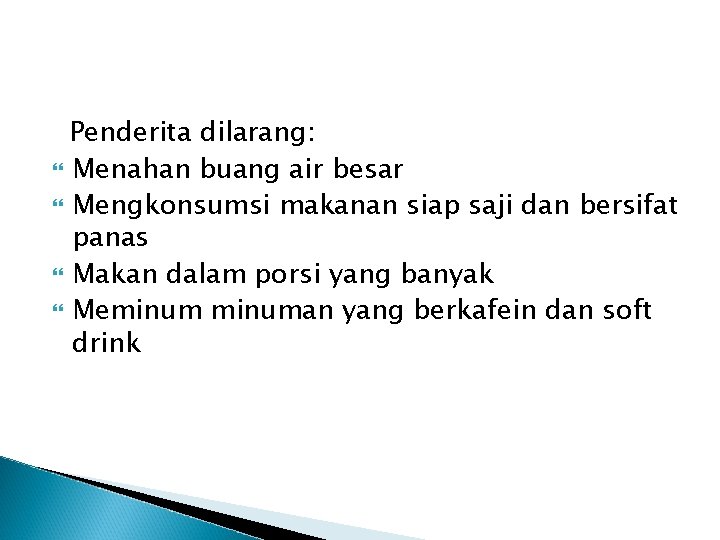 Penderita dilarang: Menahan buang air besar Mengkonsumsi makanan siap saji dan bersifat panas Makan