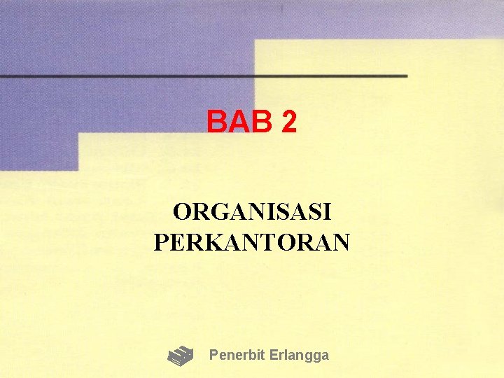 BAB 2 ORGANISASI PERKANTORAN Penerbit Erlangga 
