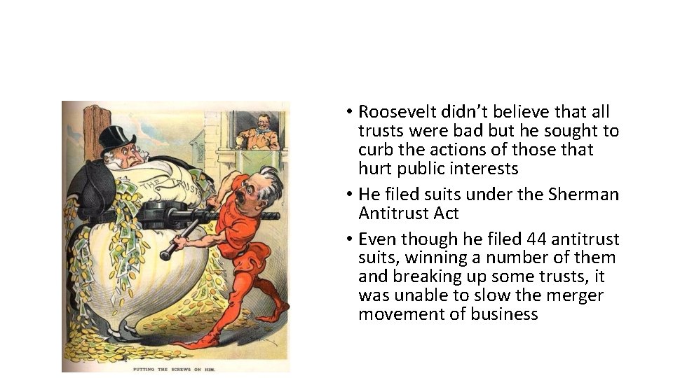 • Roosevelt didn’t believe that all trusts were bad but he sought to • Roosevelt didn’t believe that all trusts were bad but he sought to