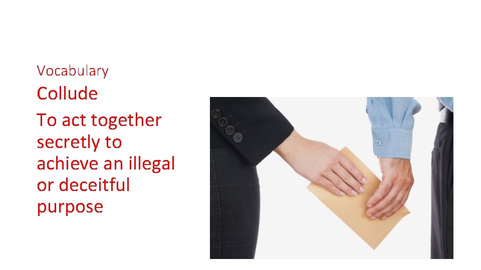 Vocabulary Collude To act together secretly to achieve an illegal or deceitful purpose Vocabulary Collude To act together secretly to achieve an illegal or deceitful purpose