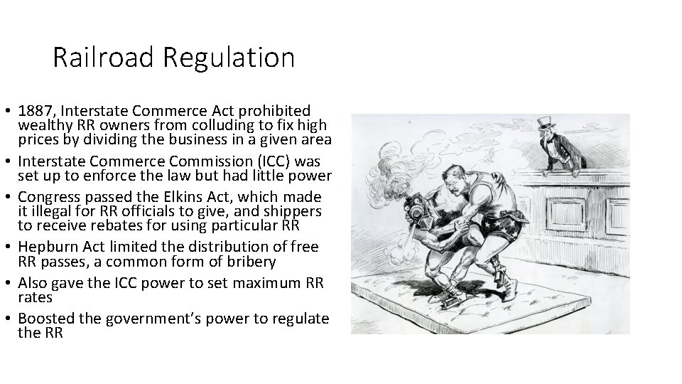Railroad Regulation • 1887, Interstate Commerce Act prohibited wealthy RR owners from colluding to Railroad Regulation • 1887, Interstate Commerce Act prohibited wealthy RR owners from colluding to