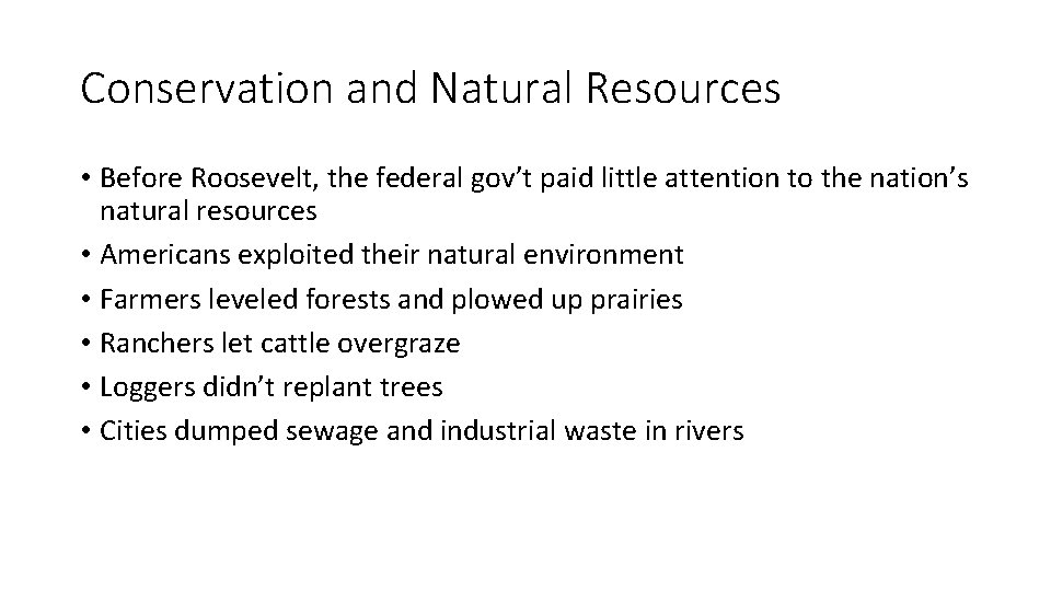 Conservation and Natural Resources • Before Roosevelt, the federal gov’t paid little attention to Conservation and Natural Resources • Before Roosevelt, the federal gov’t paid little attention to
