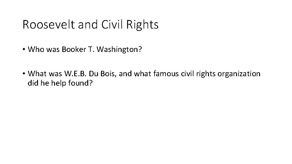 Roosevelt and Civil Rights • Who was Booker T. Washington? • What was W. Roosevelt and Civil Rights • Who was Booker T. Washington? • What was W.