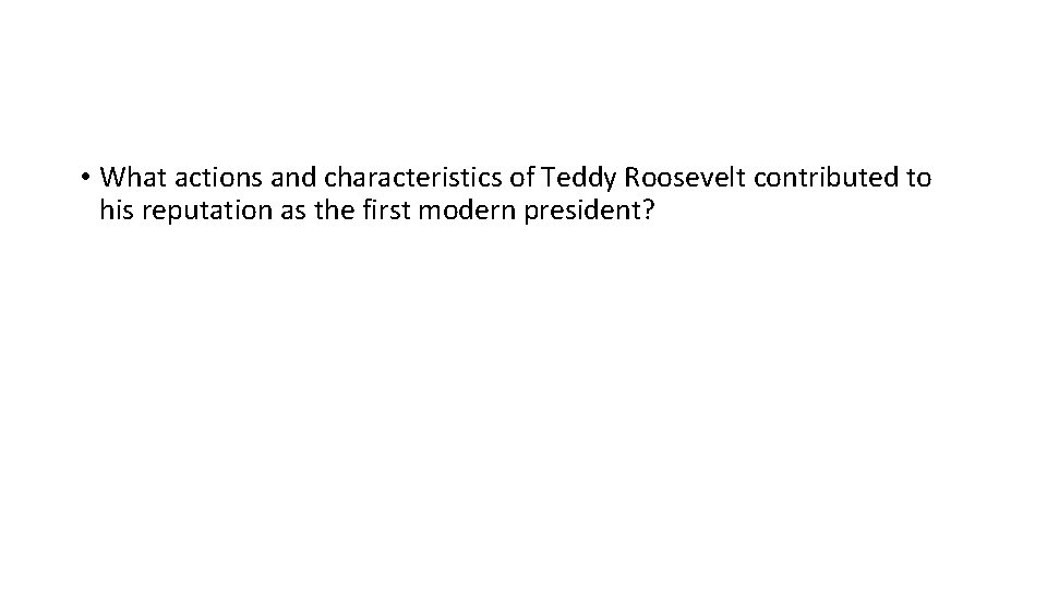 • What actions and characteristics of Teddy Roosevelt contributed to his reputation as • What actions and characteristics of Teddy Roosevelt contributed to his reputation as