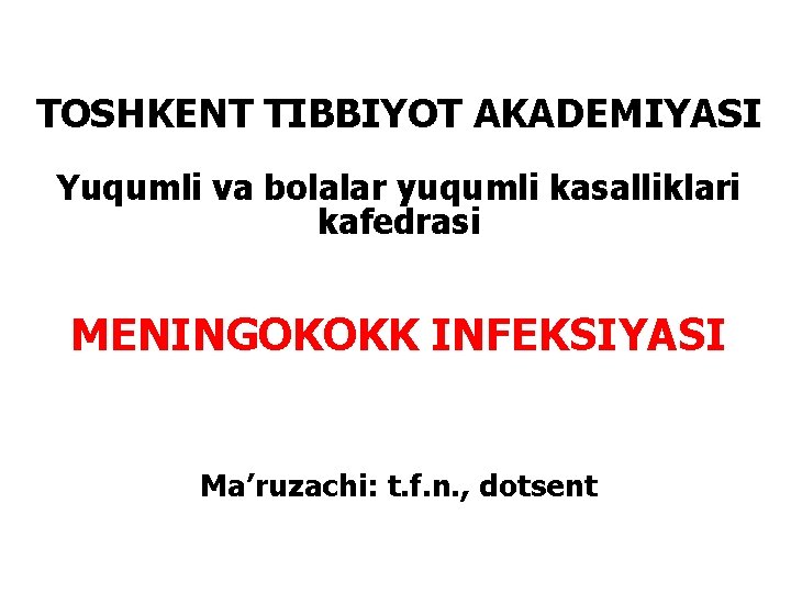 TOSHKENT TIBBIYOT AKADEMIYASI Yuqumli va bolalar yuqumli kasalliklari kafedrasi MENINGOKOKK INFEKSIYASI Ma’ruzachi: t. f.