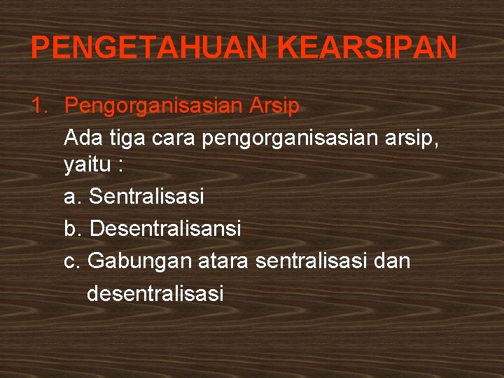 PENGETAHUAN KEARSIPAN 1. Pengorganisasian Arsip Ada tiga cara pengorganisasian arsip, yaitu : a. Sentralisasi