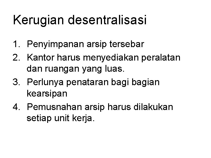 Kerugian desentralisasi 1. Penyimpanan arsip tersebar 2. Kantor harus menyediakan peralatan dan ruangan yang