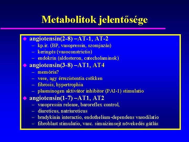 Metabolitok jelentősége u angiotensin(2 -8) –AT-1, AT-2 – kp. ir. (BP, vasopressin, szomjazás) –