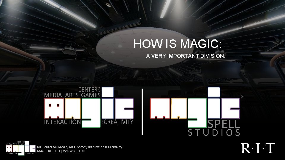  HOW IS MAGIC: A VERY IMPORTANT DIVISION: RIT Center for Media, Arts, Games,