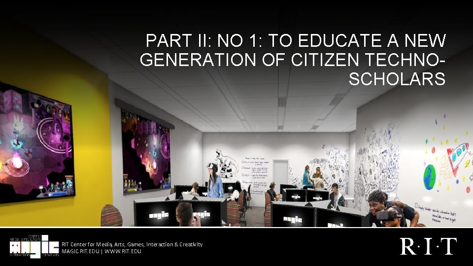 PART II: NO 1: TO EDUCATE A NEW GENERATION OF CITIZEN TECHNOSCHOLARS RIT Center