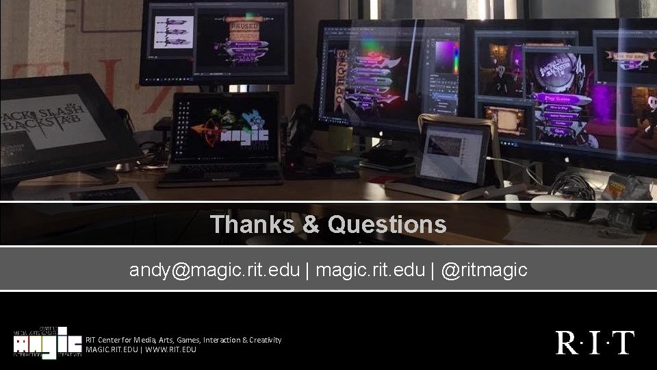 Thanks & Questions andy@magic. rit. edu | @ritmagic RIT Center for Media, Arts, Games,