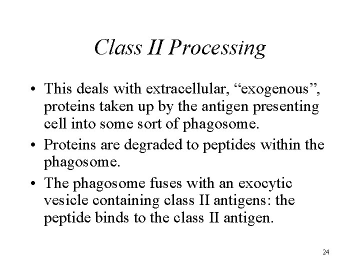 Class II Processing • This deals with extracellular, “exogenous”, proteins taken up by the