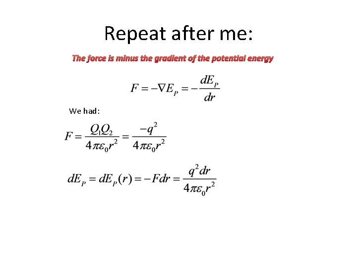 Repeat after me: The force is minus the gradient of the potential energy We