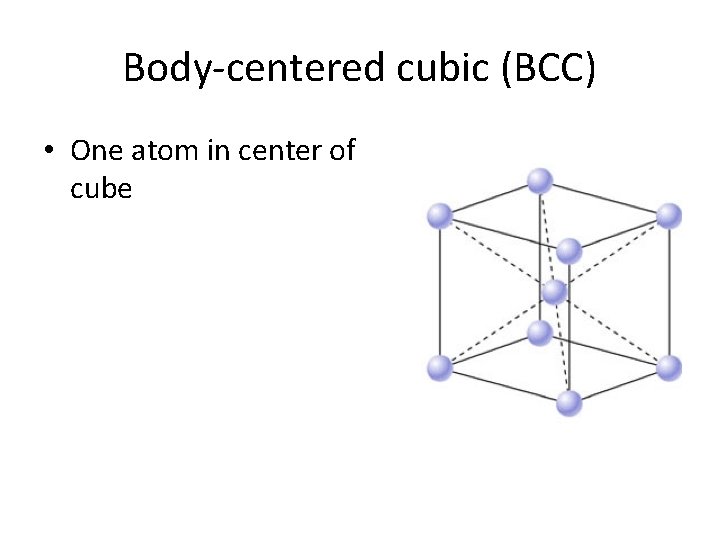 Body-centered cubic (BCC) • One atom in center of cube 