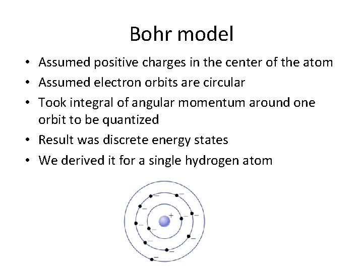 Bohr model • Assumed positive charges in the center of the atom • Assumed