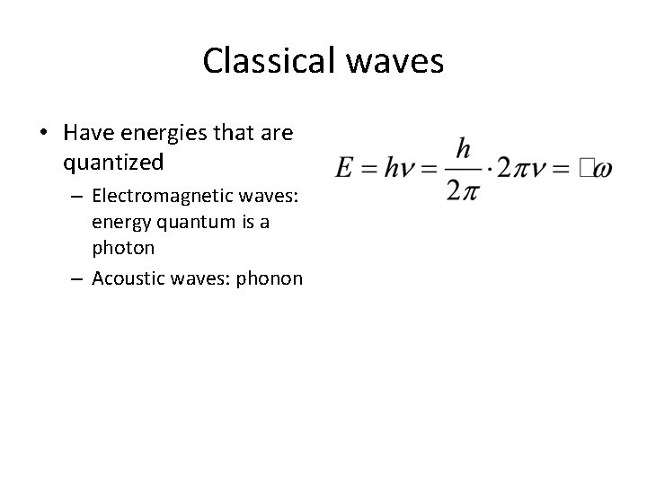 Classical waves • Have energies that are quantized – Electromagnetic waves: energy quantum is