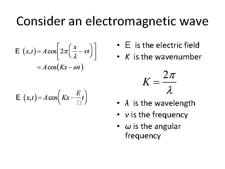 Consider an electromagnetic wave • E is the electric field • K is the