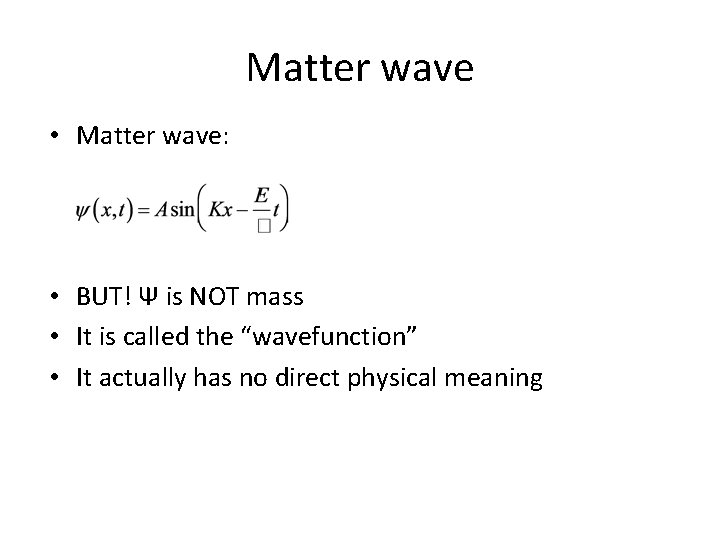 Matter wave • Matter wave: • BUT! Ψ is NOT mass • It is