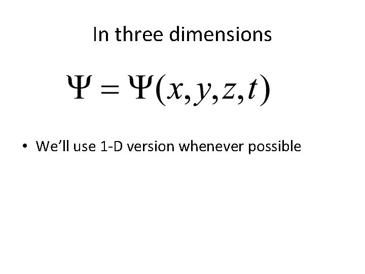 In three dimensions • We’ll use 1 -D version whenever possible 