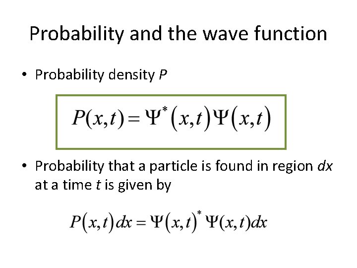 Probability and the wave function • Probability density P • Probability that a particle