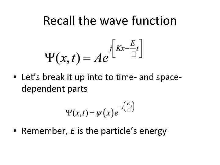 Recall the wave function • Let’s break it up into to time- and spacedependent