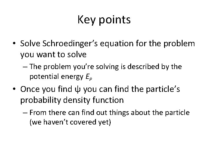 Key points • Solve Schroedinger’s equation for the problem you want to solve –