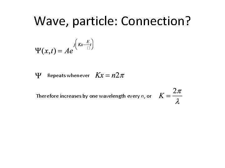 Wave, particle: Connection? Repeats whenever Therefore increases by one wavelength every n, or 