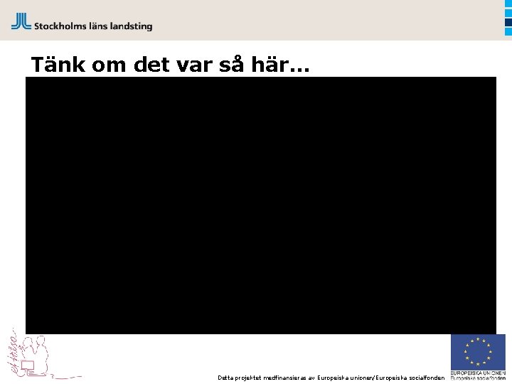Tänk om det var så här… Detta projektet medfinansieras av Europeiska unionen/Europeiska socialfonden 