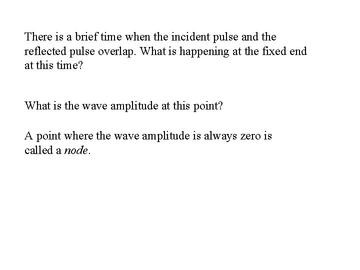 There is a brief time when the incident pulse and the reflected pulse overlap. There is a brief time when the incident pulse and the reflected pulse overlap.