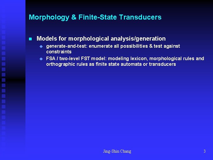 Morphology & Finite-State Transducers n Models for morphological analysis/generation u u generate-and-test: enumerate all