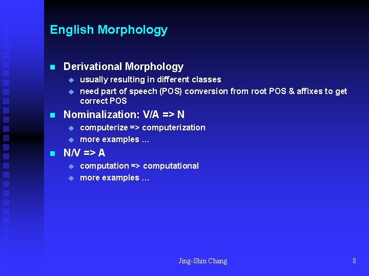 English Morphology n Derivational Morphology u u n Nominalization: V/A => N u u
