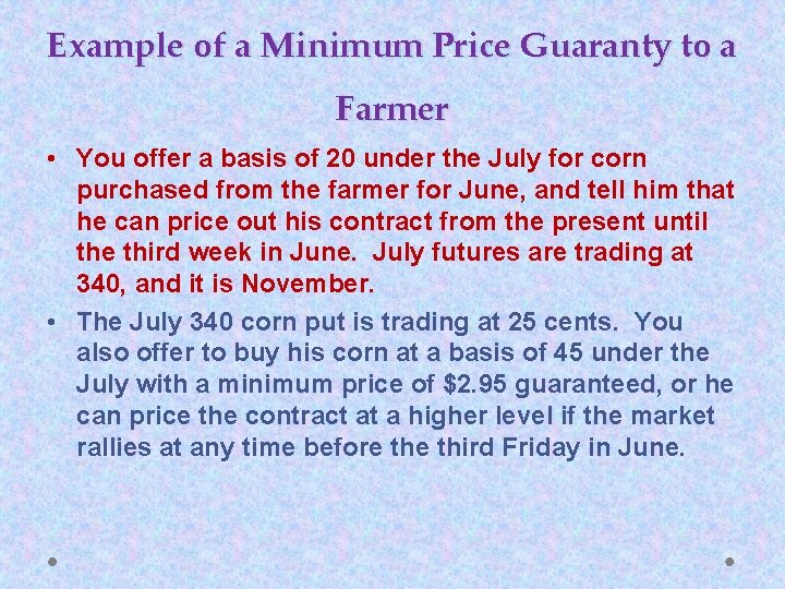 Example of a Minimum Price Guaranty to a Farmer • You offer a basis